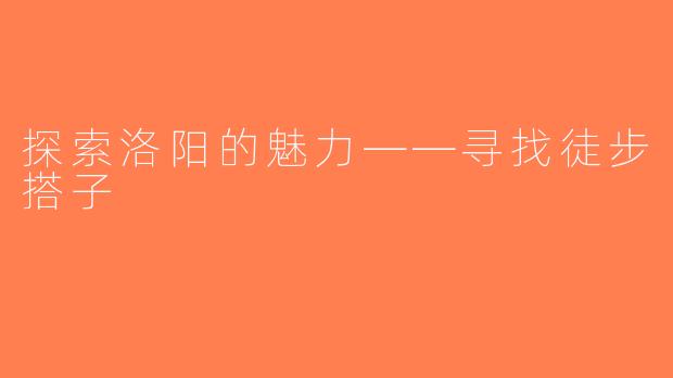 探索洛阳的魅力——寻找徒步搭子