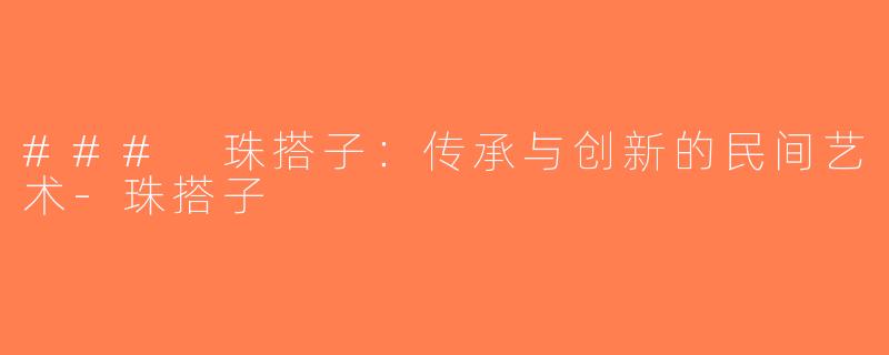 ### 珠搭子：传承与创新的民间艺术-珠搭子