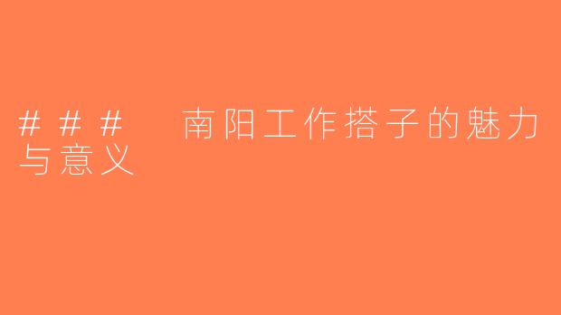 ### 南阳工作搭子的魅力与意义
