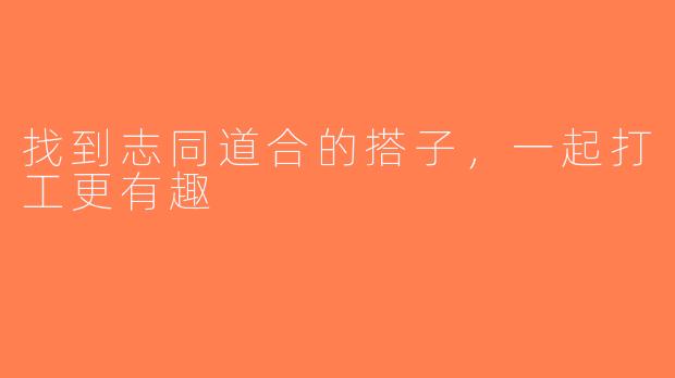 找到志同道合的搭子，一起打工更有趣