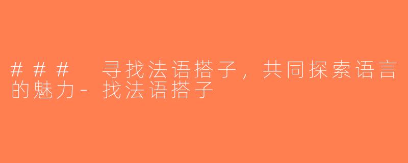 ### 寻找法语搭子，共同探索语言的魅力-找法语搭子