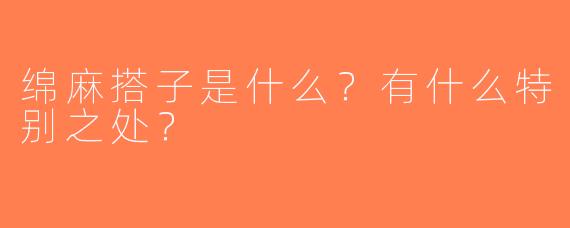 绵麻搭子是什么？有什么特别之处？