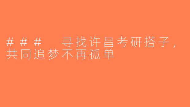 ### 寻找许昌考研搭子，共同追梦不再孤单