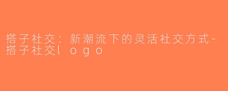 搭子社交：新潮流下的灵活社交方式-搭子社交logo