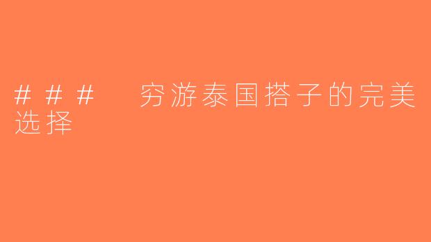 ### 穷游泰国搭子的完美选择
