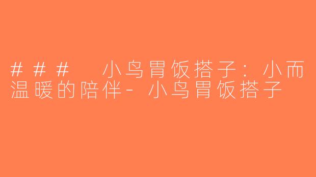### 小鸟胃饭搭子：小而温暖的陪伴-小鸟胃饭搭子