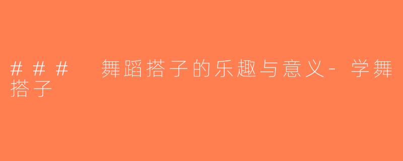 ### 舞蹈搭子的乐趣与意义-学舞搭子