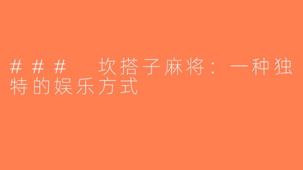 ### 坎搭子麻将：一种独特的娱乐方式