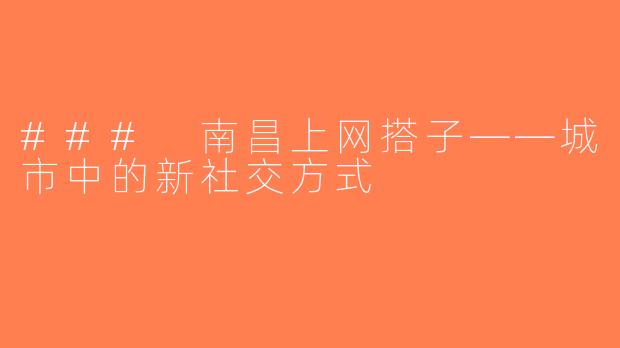 ### 南昌上网搭子——城市中的新社交方式