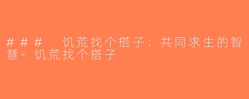 ### 饥荒找个搭子：共同求生的智慧-饥荒找个搭子