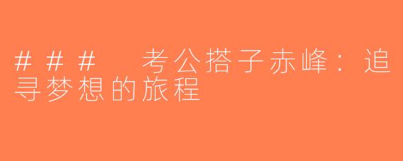 ### 考公搭子赤峰：追寻梦想的旅程