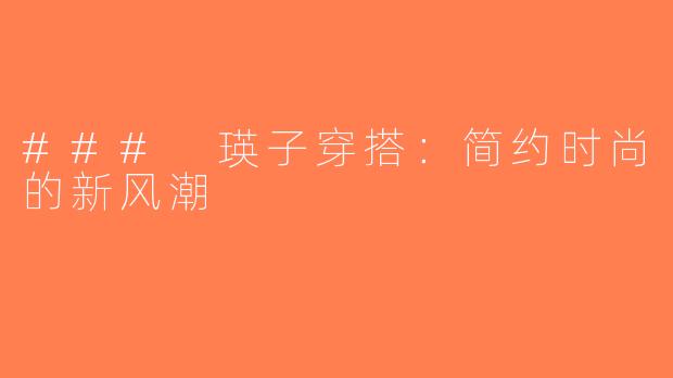 ### 瑛子穿搭：简约时尚的新风潮