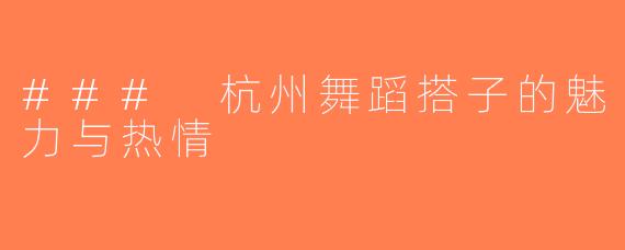 ### 杭州舞蹈搭子的魅力与热情