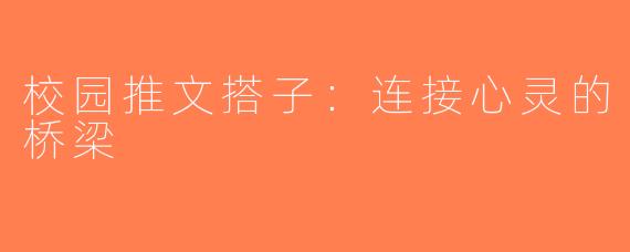 校园推文搭子：连接心灵的桥梁