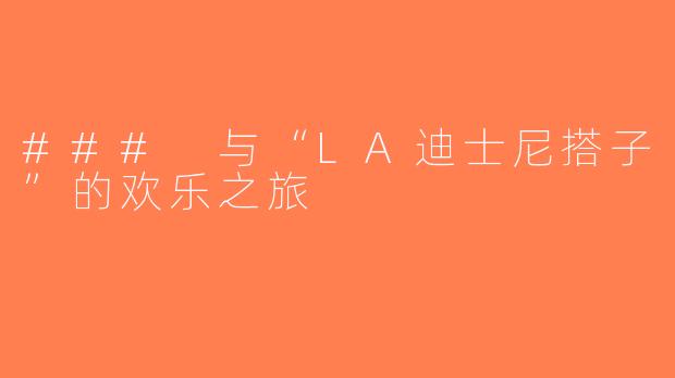 ### 与“LA迪士尼搭子”的欢乐之旅
