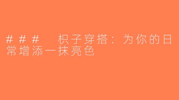 ### 枳子穿搭：为你的日常增添一抹亮色