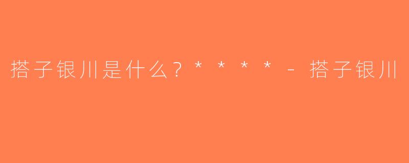 搭子银川是什么？****-搭子银川