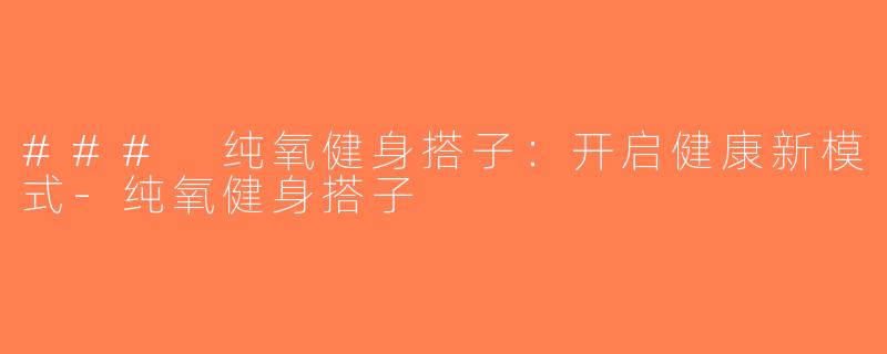 ### 纯氧健身搭子：开启健康新模式-纯氧健身搭子