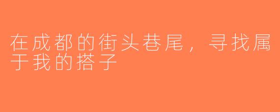 在成都的街头巷尾，寻找属于我的搭子