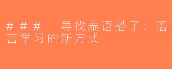 ### 寻找泰语搭子：语言学习的新方式