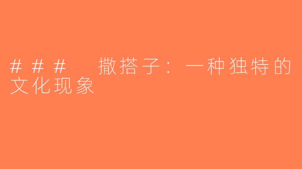 ### 撒搭子：一种独特的文化现象