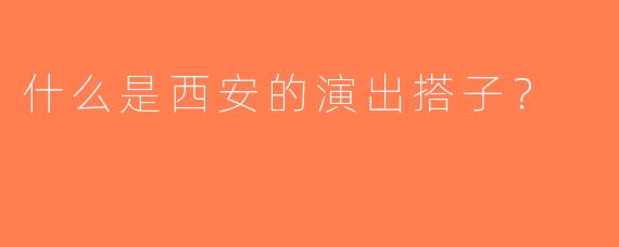 什么是西安的演出搭子？  