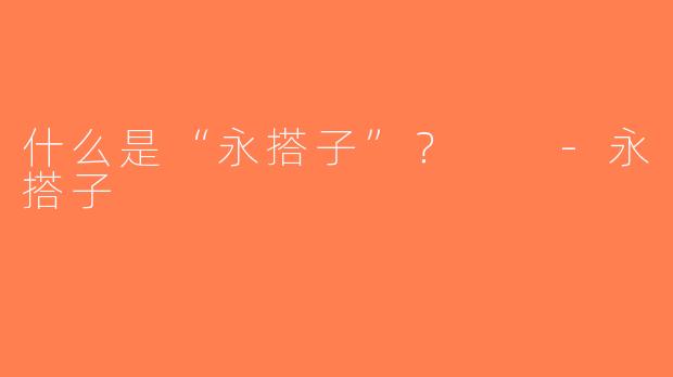 什么是“永搭子”？  -永搭子
