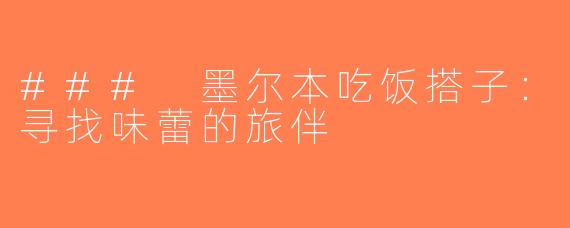 ### 墨尔本吃饭搭子：寻找味蕾的旅伴