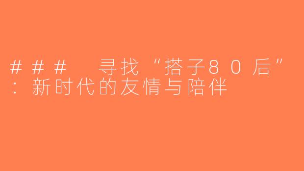 ### 寻找“搭子80后”：新时代的友情与陪伴
