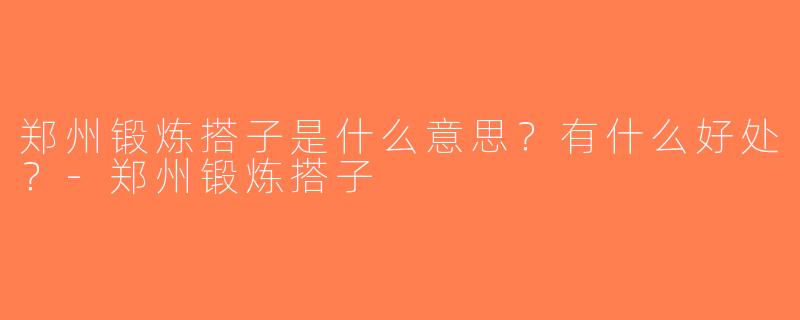 郑州锻炼搭子是什么意思？有什么好处？-郑州锻炼搭子