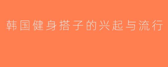 韩国健身搭子的兴起与流行