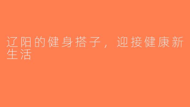 辽阳的健身搭子，迎接健康新生活