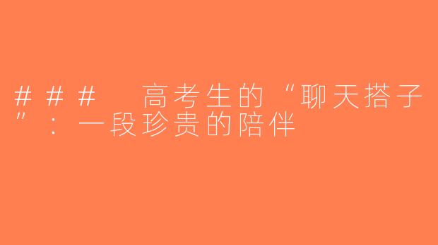 ### 高考生的“聊天搭子”：一段珍贵的陪伴