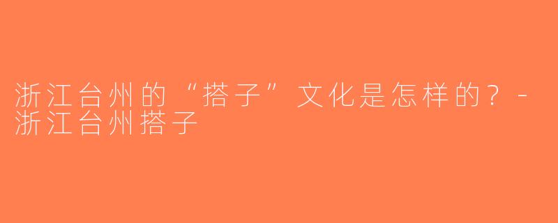浙江台州的“搭子”文化是怎样的？-浙江台州搭子