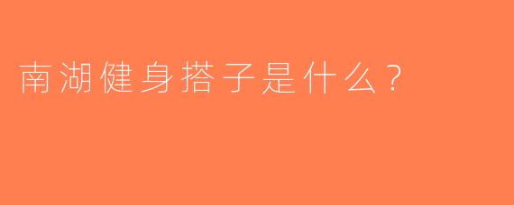 南湖健身搭子是什么？  