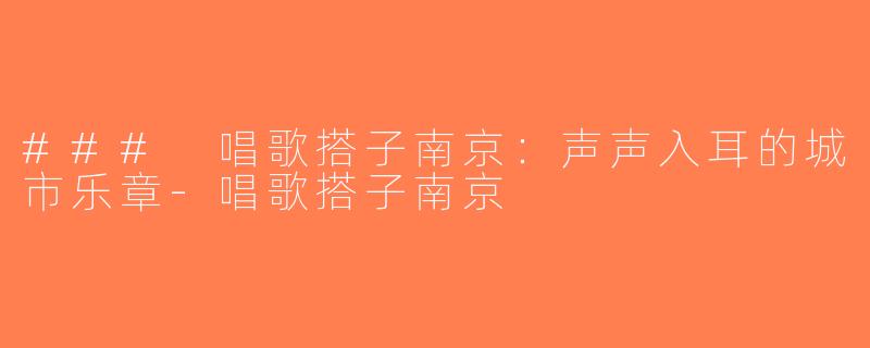 ### 唱歌搭子南京：声声入耳的城市乐章-唱歌搭子南京
