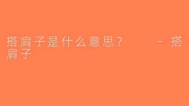 搭肩子是什么意思？  -搭肩子