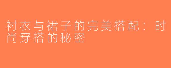 衬衣与裙子的完美搭配：时尚穿搭的秘密