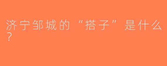 济宁邹城的“搭子”是什么？