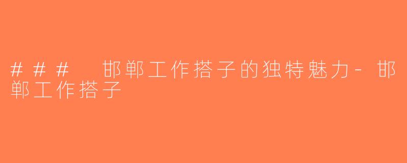 ### 邯郸工作搭子的独特魅力-邯郸工作搭子