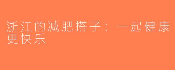 浙江的减肥搭子：一起健康更快乐