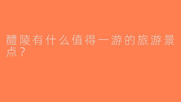 醴陵有什么值得一游的旅游景点？