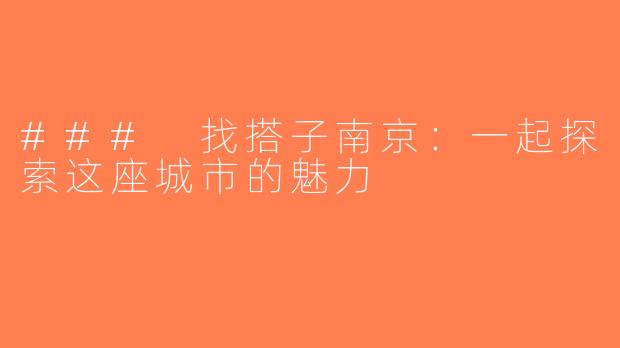 ### 找搭子南京：一起探索这座城市的魅力
