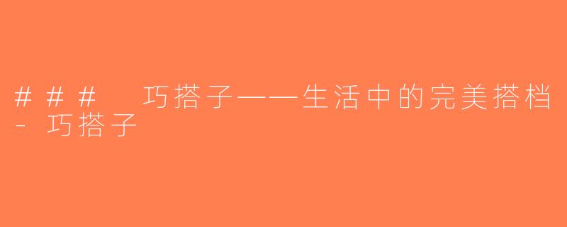 ### 巧搭子——生活中的完美搭档-巧搭子