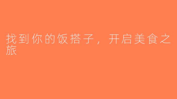 找到你的饭搭子，开启美食之旅