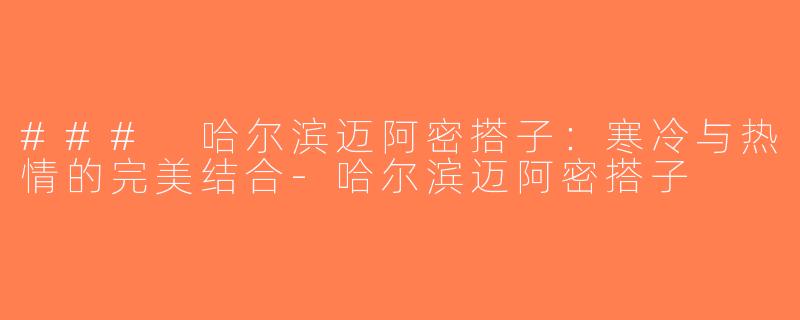 ### 哈尔滨迈阿密搭子：寒冷与热情的完美结合-哈尔滨迈阿密搭子