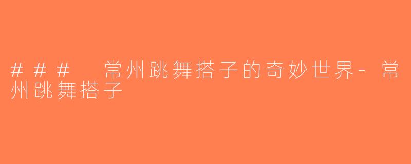 ### 常州跳舞搭子的奇妙世界-常州跳舞搭子