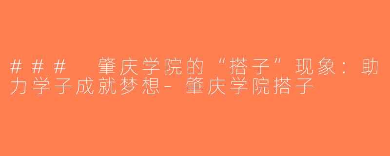 ### 肇庆学院的“搭子”现象：助力学子成就梦想-肇庆学院搭子