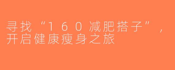 寻找“160减肥搭子”，开启健康瘦身之旅