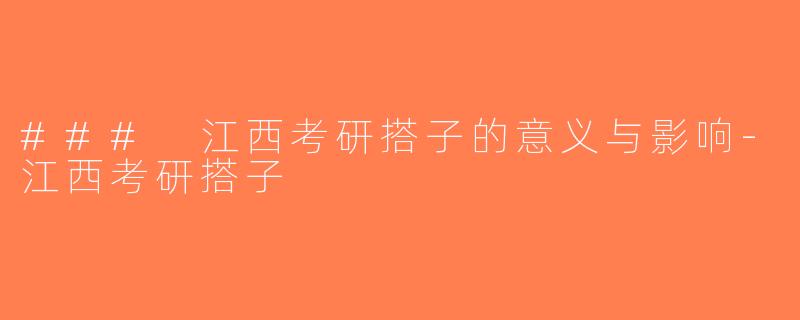 ### 江西考研搭子的意义与影响-江西考研搭子